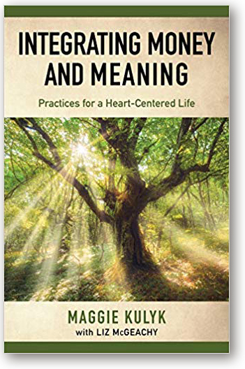 Integrating Money and Meaning - Practices for a Heart-Centered Life by Maggie Kulyk